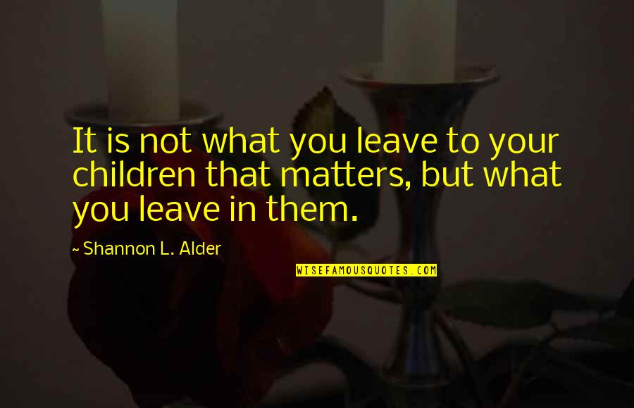 Sindicalizado Quotes By Shannon L. Alder: It is not what you leave to your