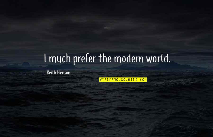 Sinelli Teaca Quotes By Keith Henson: I much prefer the modern world.