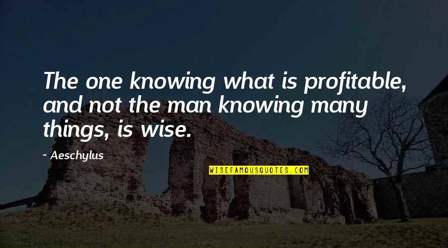 Sing A New Song Quotes By Aeschylus: The one knowing what is profitable, and not