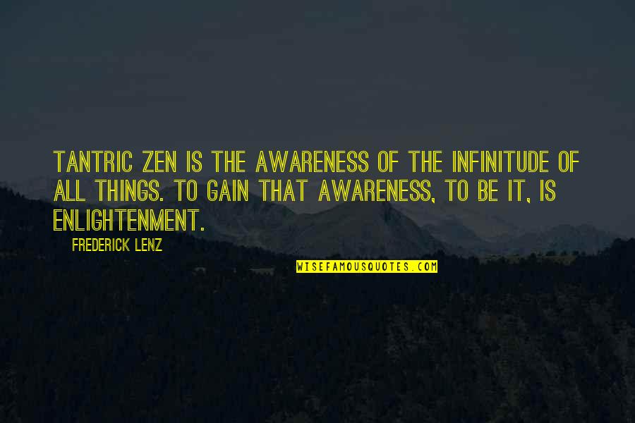 Sing A New Song Quotes By Frederick Lenz: Tantric Zen is the awareness of the infinitude