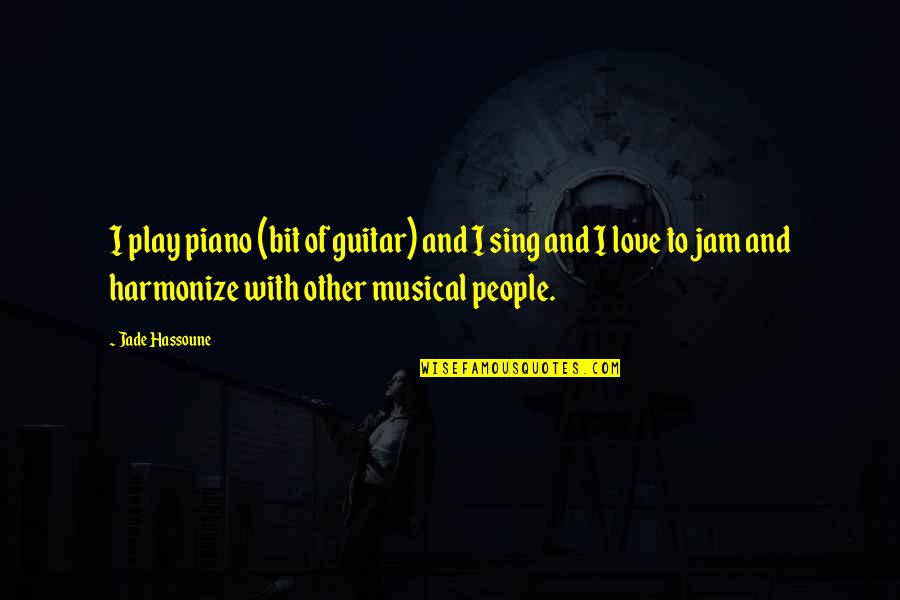 Sing With Love Quotes By Jade Hassoune: I play piano (bit of guitar) and I