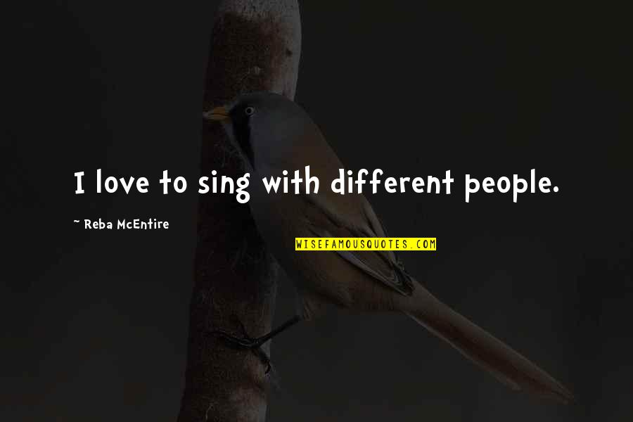 Sing With Love Quotes By Reba McEntire: I love to sing with different people.