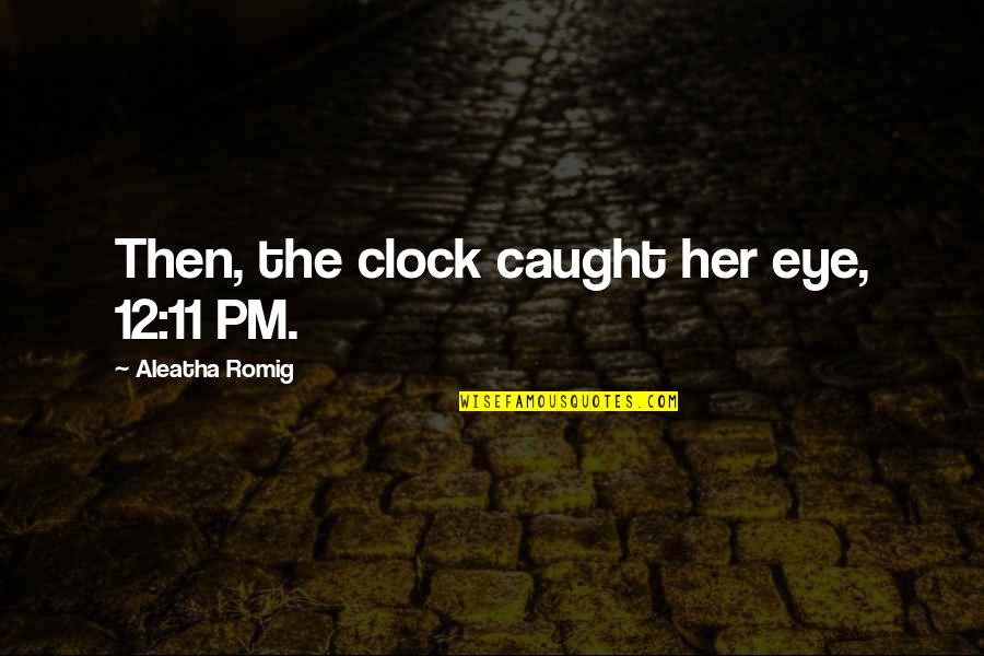 Singed Lol Quotes By Aleatha Romig: Then, the clock caught her eye, 12:11 PM.