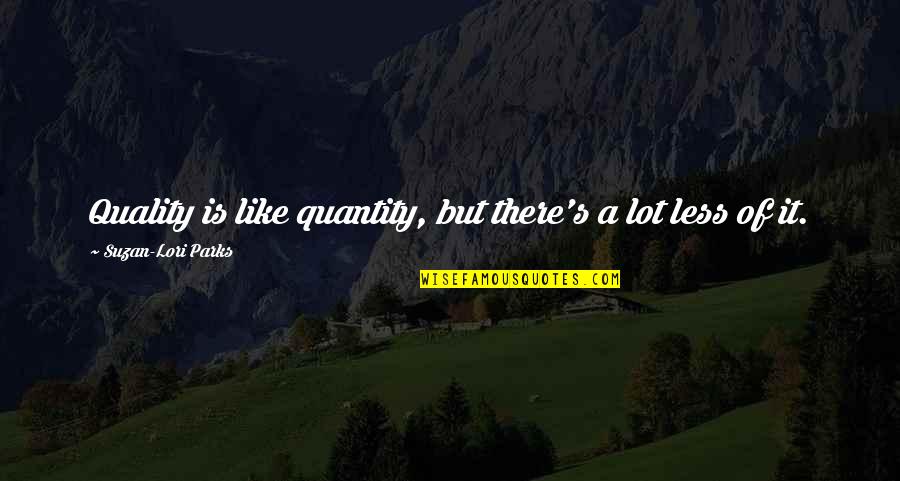 Singed Lol Quotes By Suzan-Lori Parks: Quality is like quantity, but there's a lot