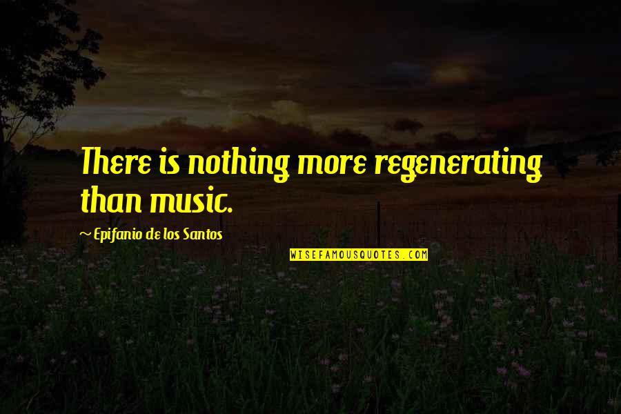 Singers Inspirational Quotes By Epifanio De Los Santos: There is nothing more regenerating than music.