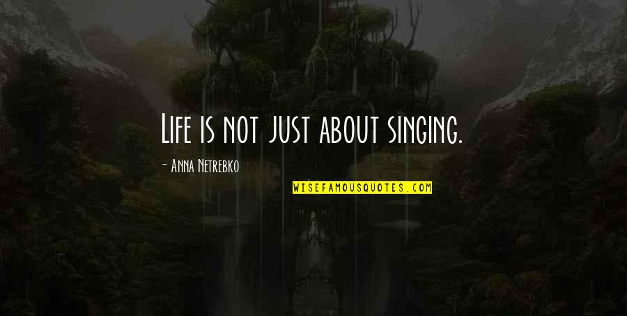 Singing Is My Life Quotes By Anna Netrebko: Life is not just about singing.