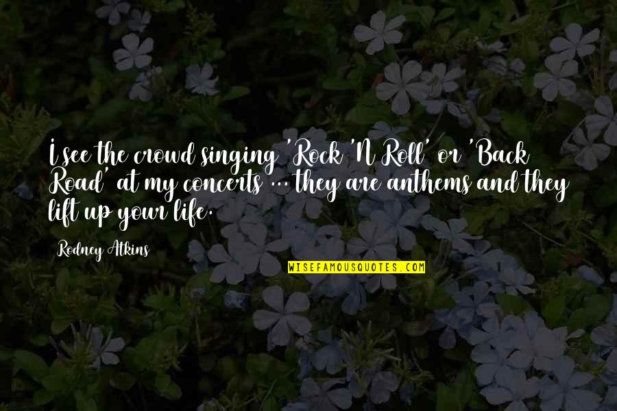 Singing Is My Life Quotes By Rodney Atkins: I see the crowd singing 'Rock 'N Roll'