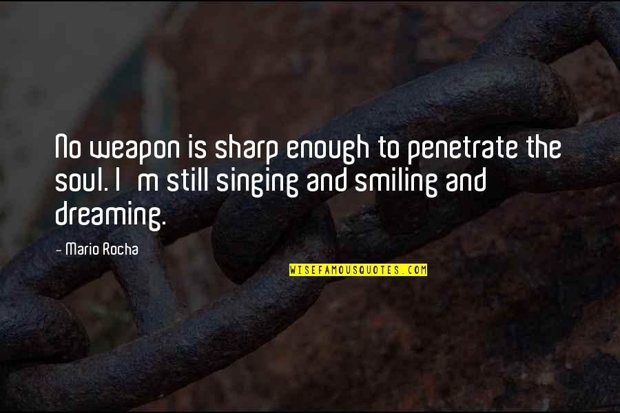 Singing Soul Quotes By Mario Rocha: No weapon is sharp enough to penetrate the