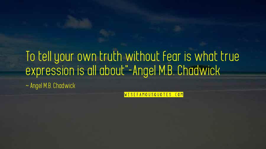 Singing The Blues Quotes By Angel M.B. Chadwick: To tell your own truth without fear is