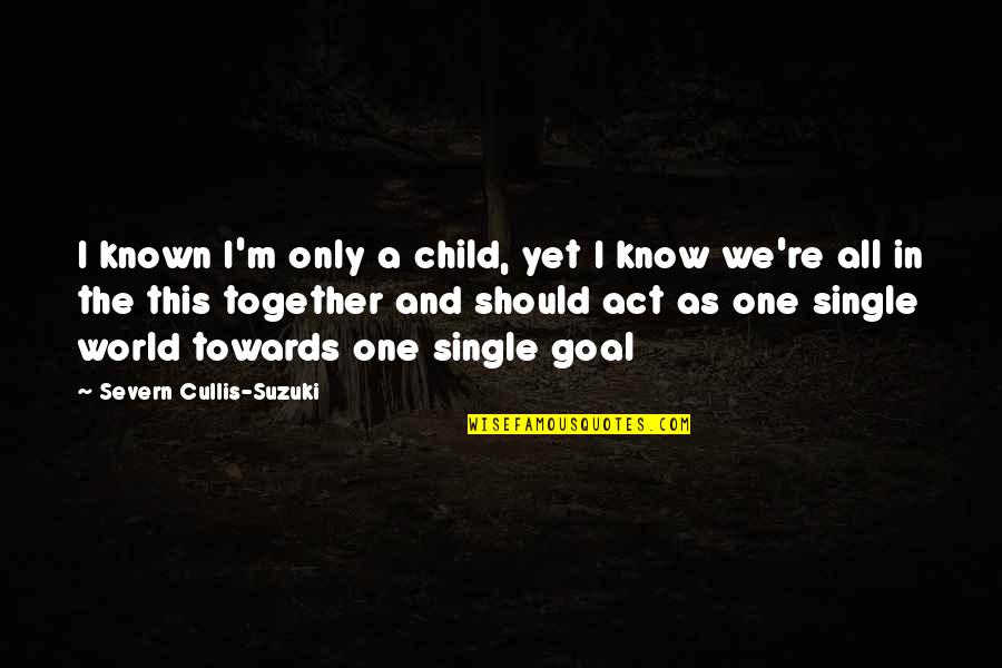 Single Child Quotes By Severn Cullis-Suzuki: I known I'm only a child, yet I