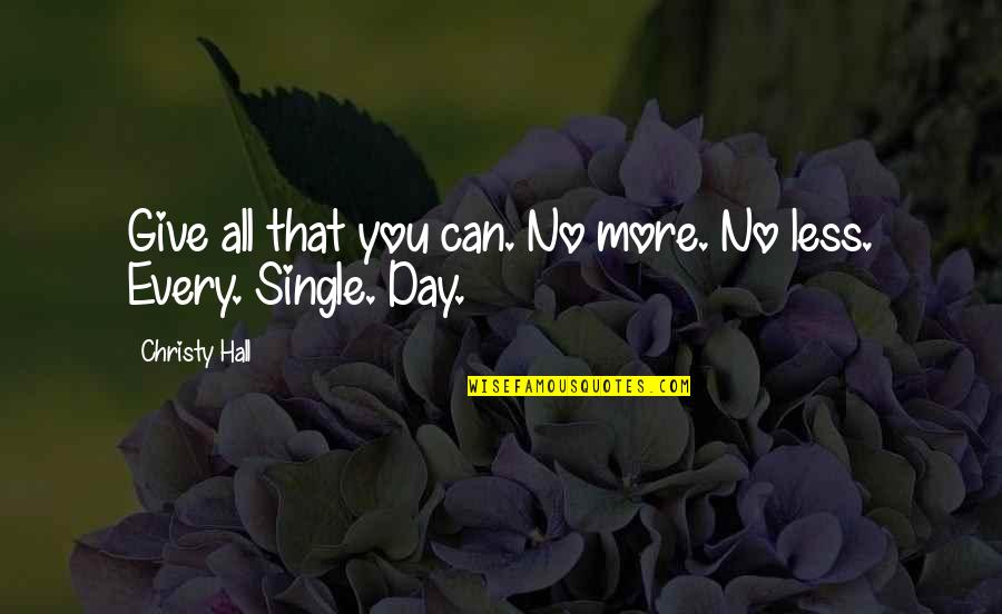 Single Life Quotes By Christy Hall: Give all that you can. No more. No