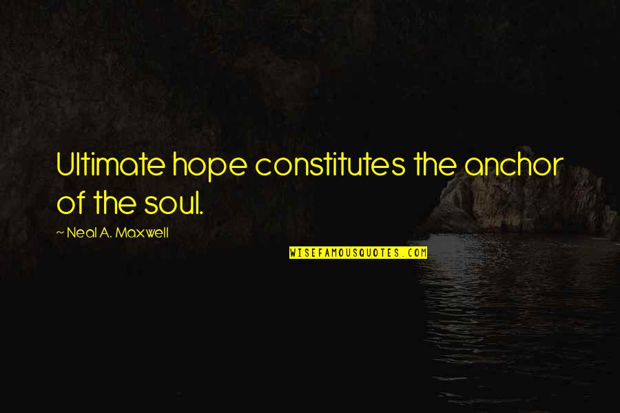 Single Mother Sacrifices Quotes By Neal A. Maxwell: Ultimate hope constitutes the anchor of the soul.