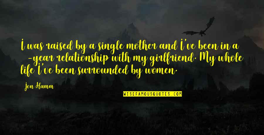 Single Relationship Quotes By Jon Hamm: I was raised by a single mother and