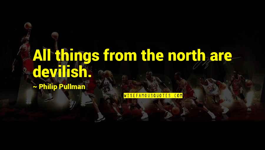 Singola Publishers Quotes By Philip Pullman: All things from the north are devilish.