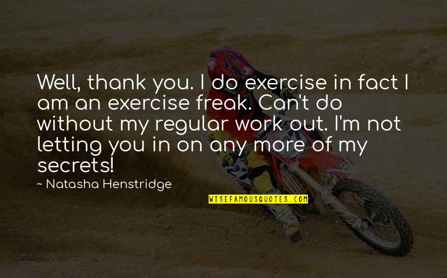 Singularly Quotes By Natasha Henstridge: Well, thank you. I do exercise in fact