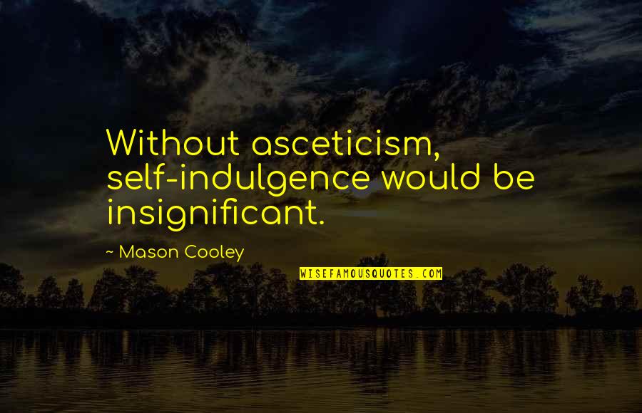 Sinistro Scribe Quotes By Mason Cooley: Without asceticism, self-indulgence would be insignificant.