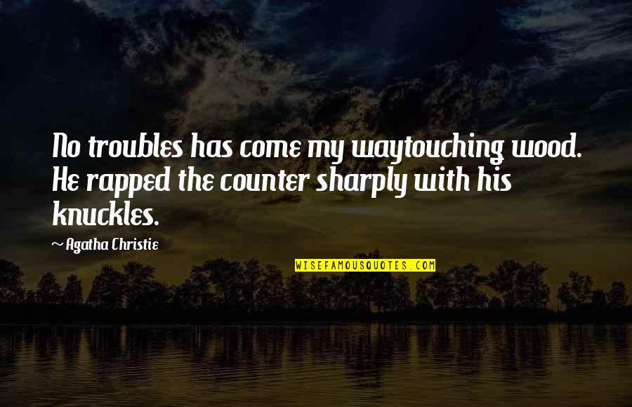 Sinscrit Sur Quotes By Agatha Christie: No troubles has come my waytouching wood. He