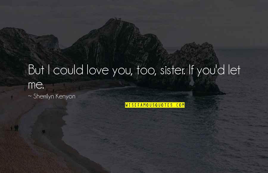 Sintagma Adverbial Quotes By Sherrilyn Kenyon: But I could love you, too, sister. If