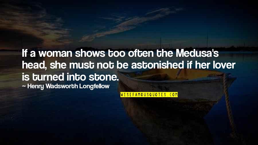 Sintaksis Quotes By Henry Wadsworth Longfellow: If a woman shows too often the Medusa's