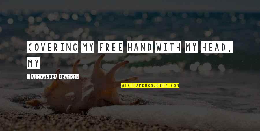 Sintayehu Chekol Quotes By Alexandra Bracken: Covering my free hand with my head, my