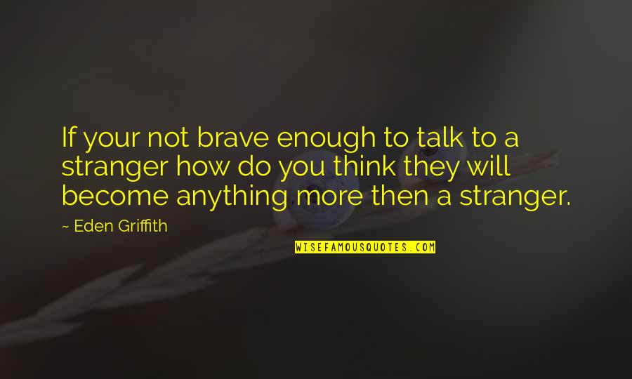 Sintayehu Chekol Quotes By Eden Griffith: If your not brave enough to talk to