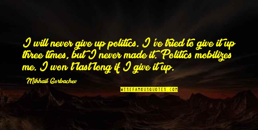 Sintayehu Chekol Quotes By Mikhail Gorbachev: I will never give up politics. I've tried