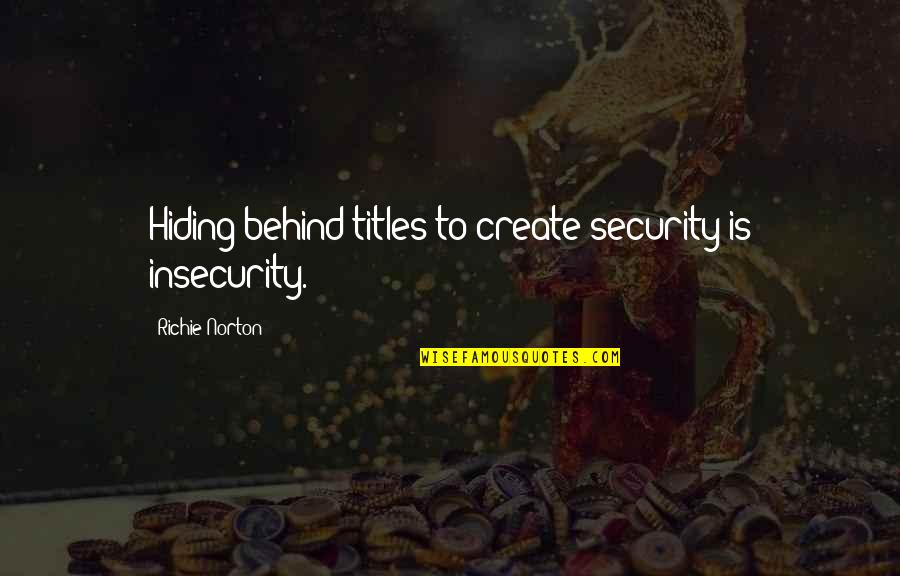 Sinulog Love Quotes By Richie Norton: Hiding behind titles to create security is insecurity.