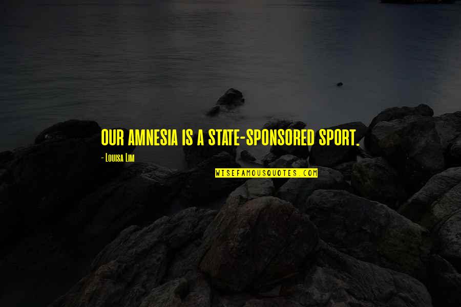 Sioukas Investments Quotes By Louisa Lim: our amnesia is a state-sponsored sport.