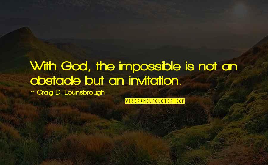 Siphiwe Quotes By Craig D. Lounsbrough: With God, the impossible is not an obstacle