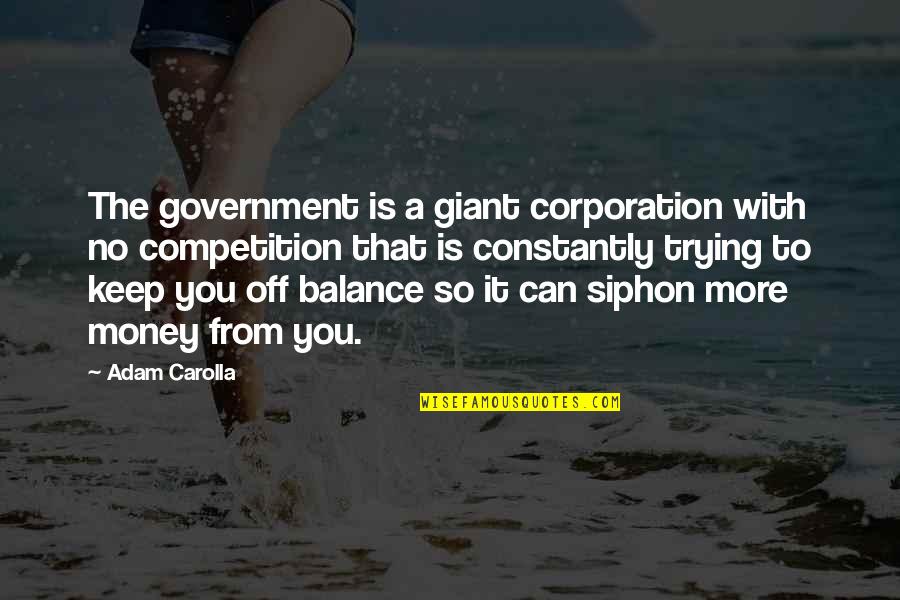 Siphon Quotes By Adam Carolla: The government is a giant corporation with no