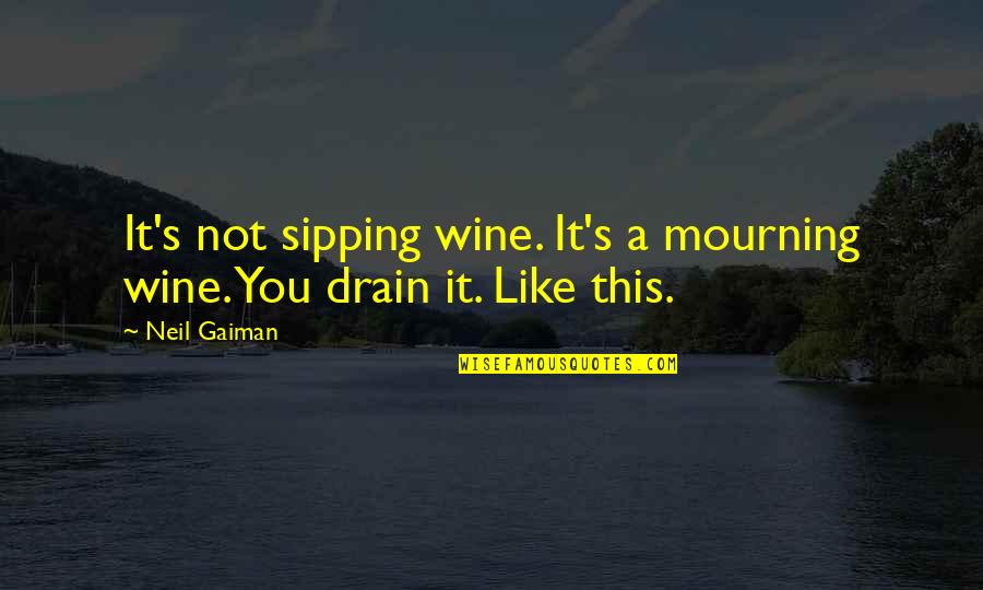 Sipping Quotes By Neil Gaiman: It's not sipping wine. It's a mourning wine.