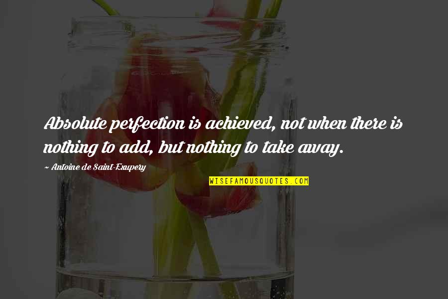 Sips Tea Quotes By Antoine De Saint-Exupery: Absolute perfection is achieved, not when there is