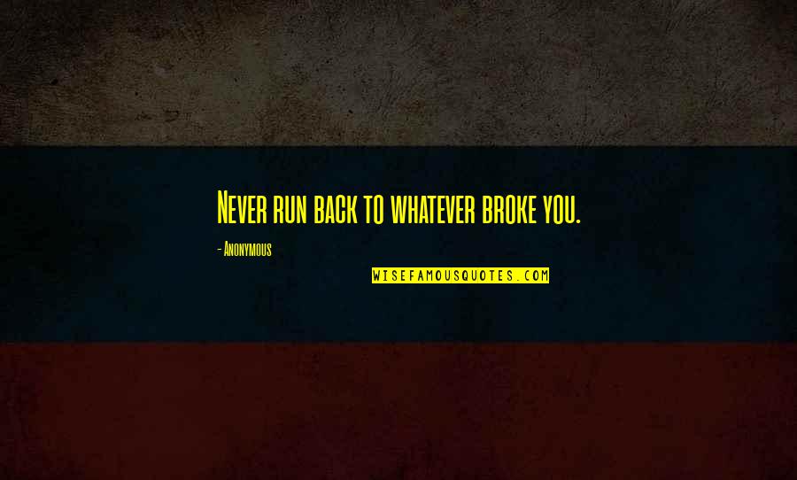 Sir Alexander Paterson Quotes By Anonymous: Never run back to whatever broke you.