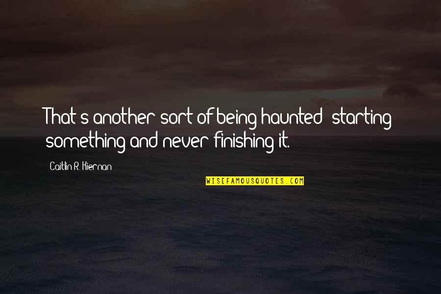 Sir Francis Drake Quotes By Caitlin R. Kiernan: That's another sort of being haunted: starting something