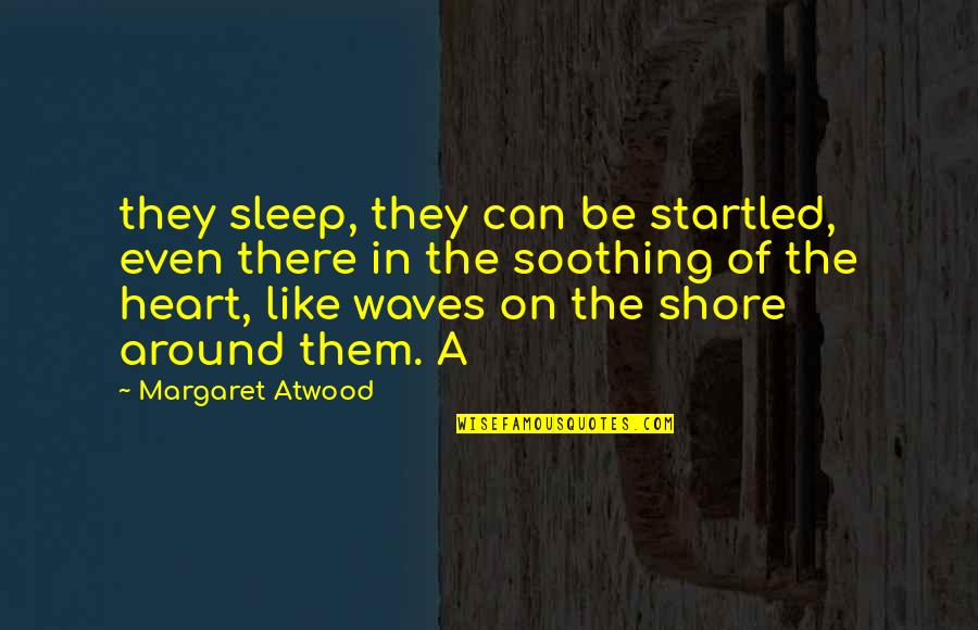 Sir William Arthur Lewis Quotes By Margaret Atwood: they sleep, they can be startled, even there