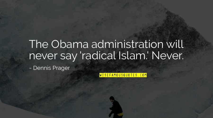 Siralmas Szinonima Quotes By Dennis Prager: The Obama administration will never say 'radical Islam.'
