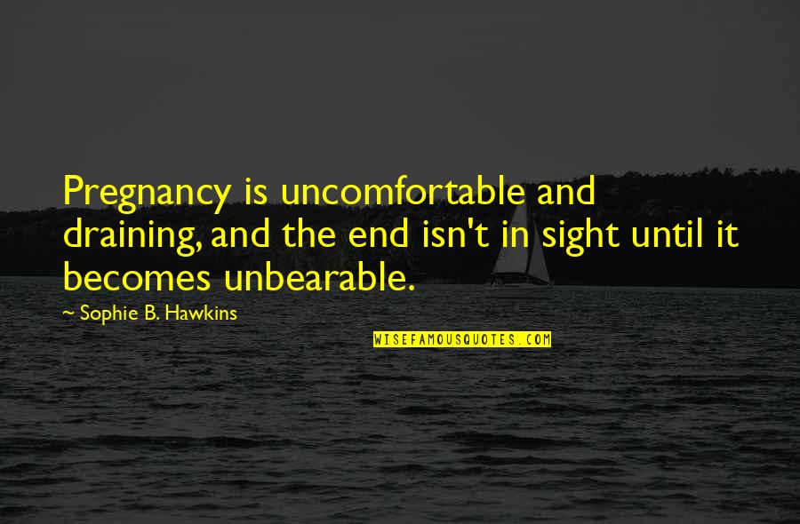 Siralmas Szinonima Quotes By Sophie B. Hawkins: Pregnancy is uncomfortable and draining, and the end