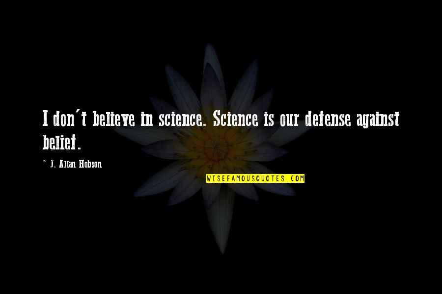 Siraphan Gloves Quotes By J. Allan Hobson: I don't believe in science. Science is our