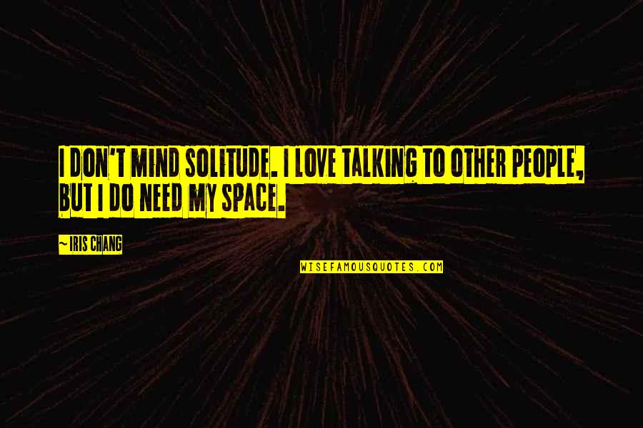 Sirdimetrious Quotes By Iris Chang: I don't mind solitude. I love talking to