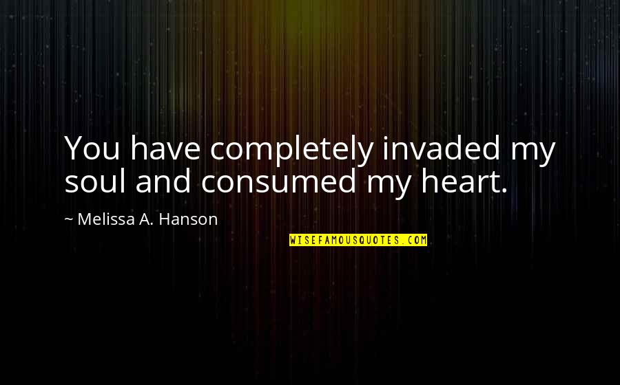 Siretta Antenna Quotes By Melissa A. Hanson: You have completely invaded my soul and consumed