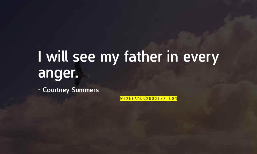 Siringo Road Quotes By Courtney Summers: I will see my father in every anger.