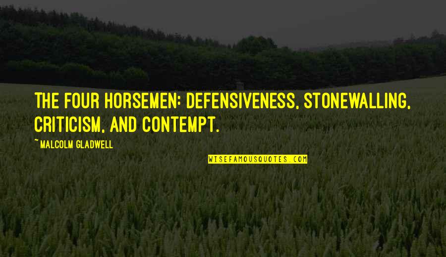 Sirus Xm Quotes By Malcolm Gladwell: The Four Horsemen: defensiveness, stonewalling, criticism, and contempt.