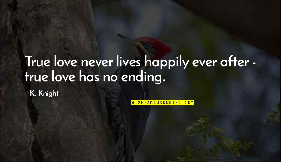 Sisiman Bay Quotes By K. Knight: True love never lives happily ever after -