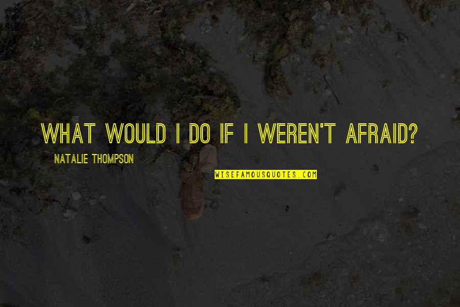 Sisini Mona Quotes By Natalie Thompson: What would I do if I weren't afraid?