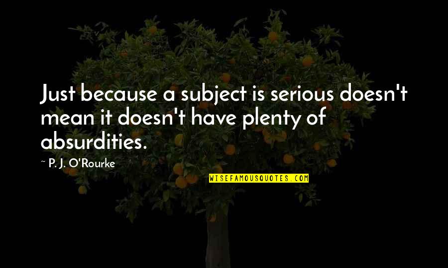 Sissys Song Alan Jackson Video Quotes By P. J. O'Rourke: Just because a subject is serious doesn't mean