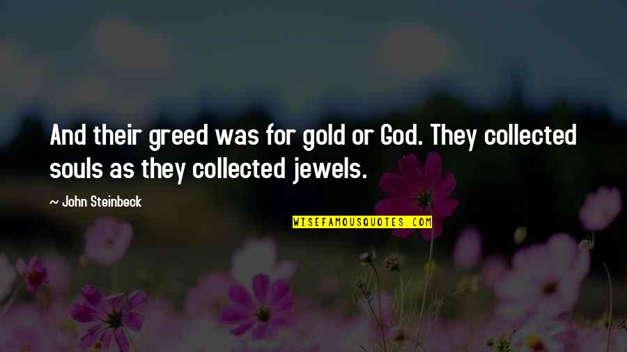 Sister Aimee Quotes By John Steinbeck: And their greed was for gold or God.