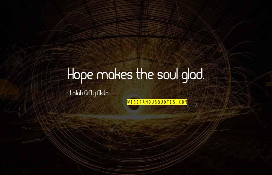 Sister Blandina Segale Quotes By Lailah Gifty Akita: Hope makes the soul glad.