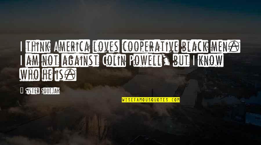 Sister Souljah Quotes By Sister Souljah: I think America loves cooperative black men. I