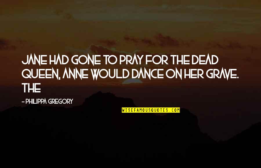 Sisterchicks Union Quotes By Philippa Gregory: Jane had gone to pray for the dead