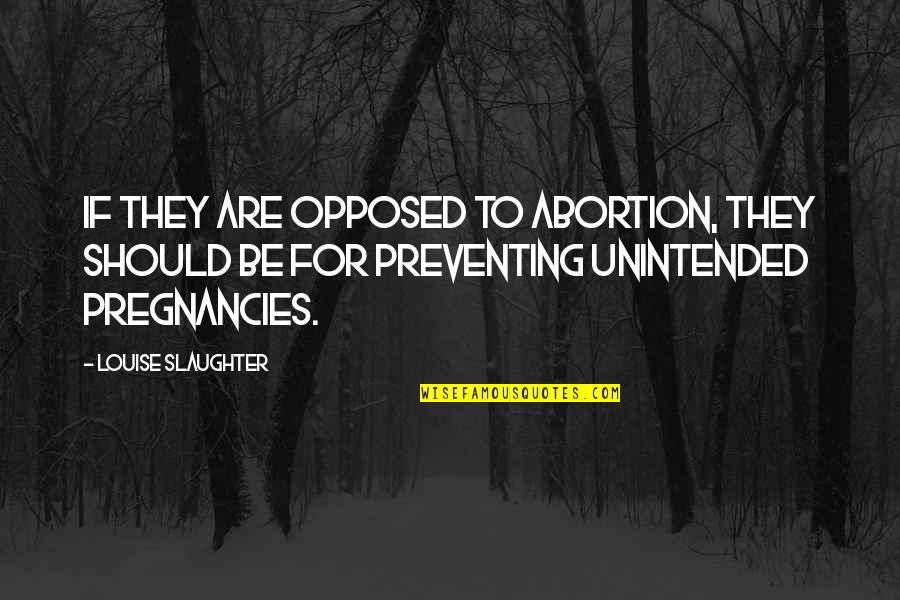 Sisters And Clothes Quotes By Louise Slaughter: If they are opposed to abortion, they should